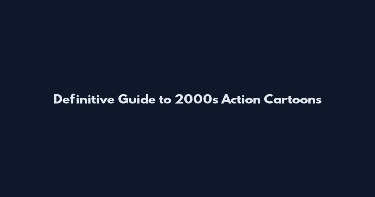 Definitive Guide to 2000s Action Cartoons