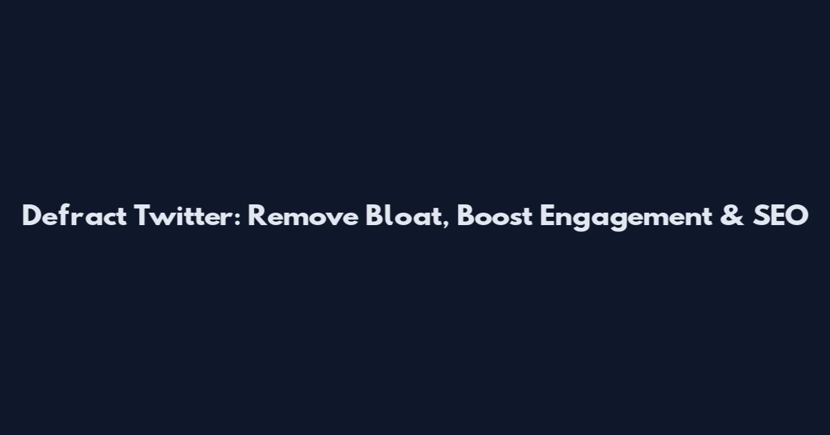 Defract Twitter: Remove Bloat, Boost Engagement & SEO