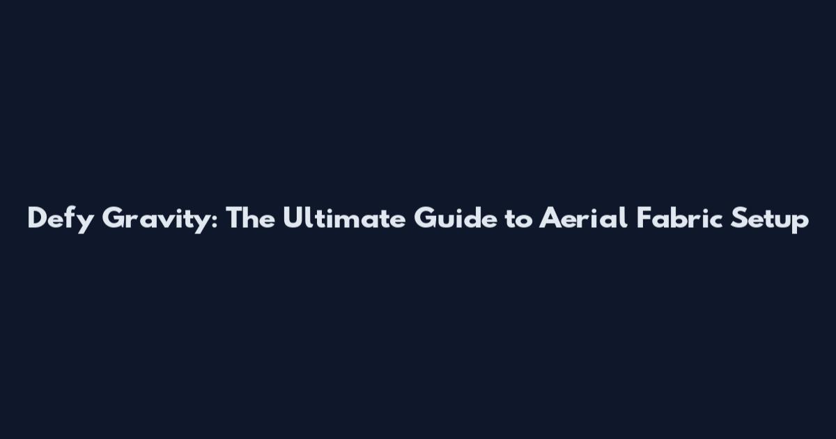 Defy Gravity: The Ultimate Guide to Aerial Fabric Setup