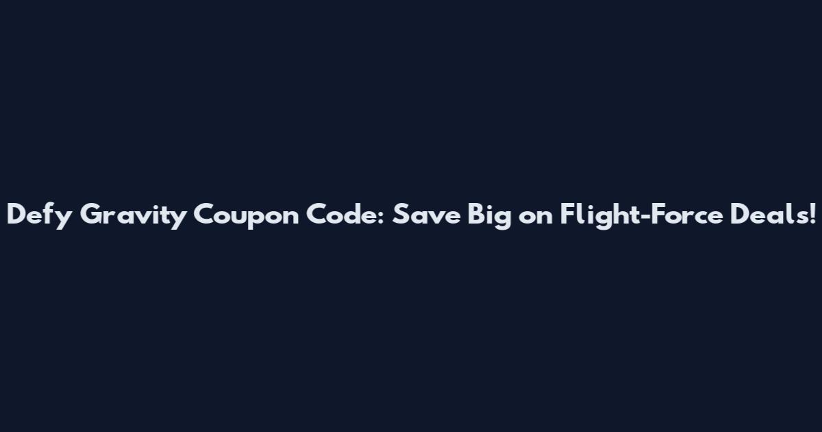 Defy Gravity Coupon Code: Save Big on Flight-Force Deals!