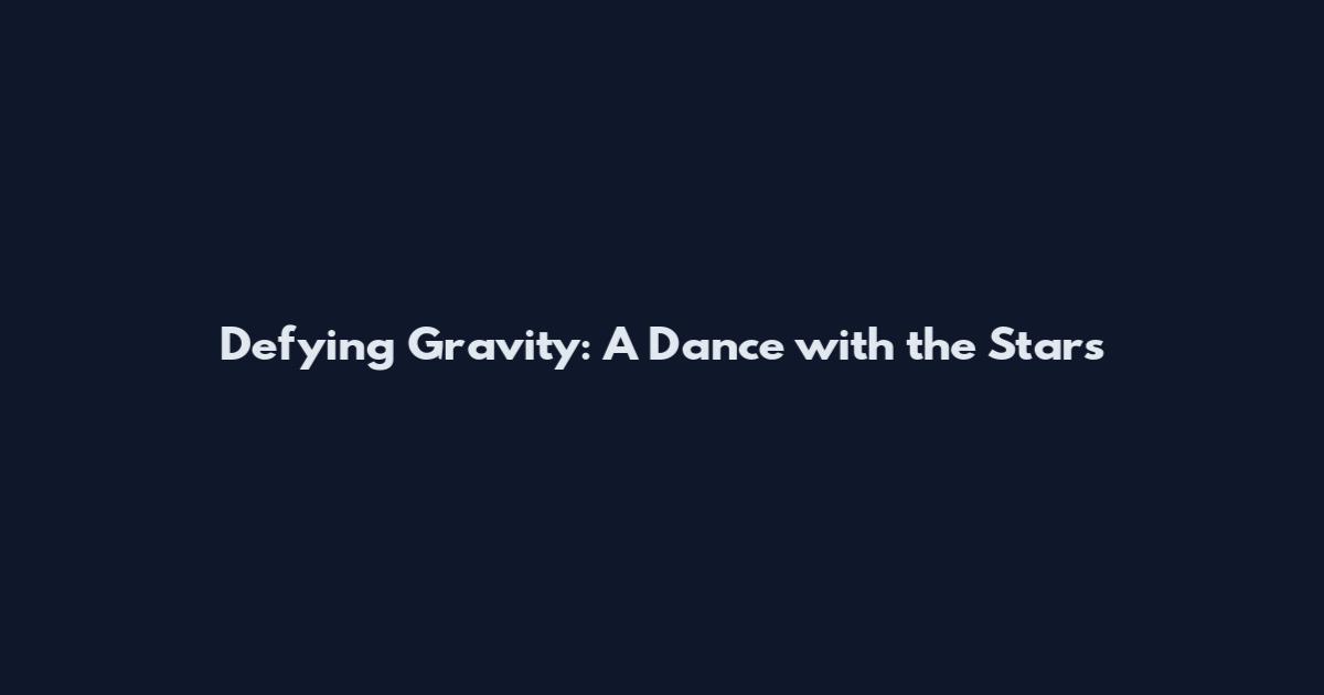 Defying Gravity: A Dance with the Stars