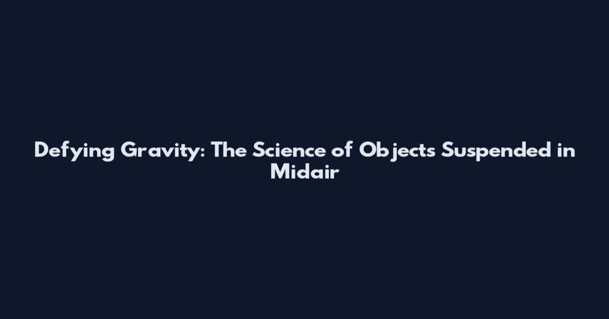 Defying Gravity: The Science of Objects Suspended in Midair