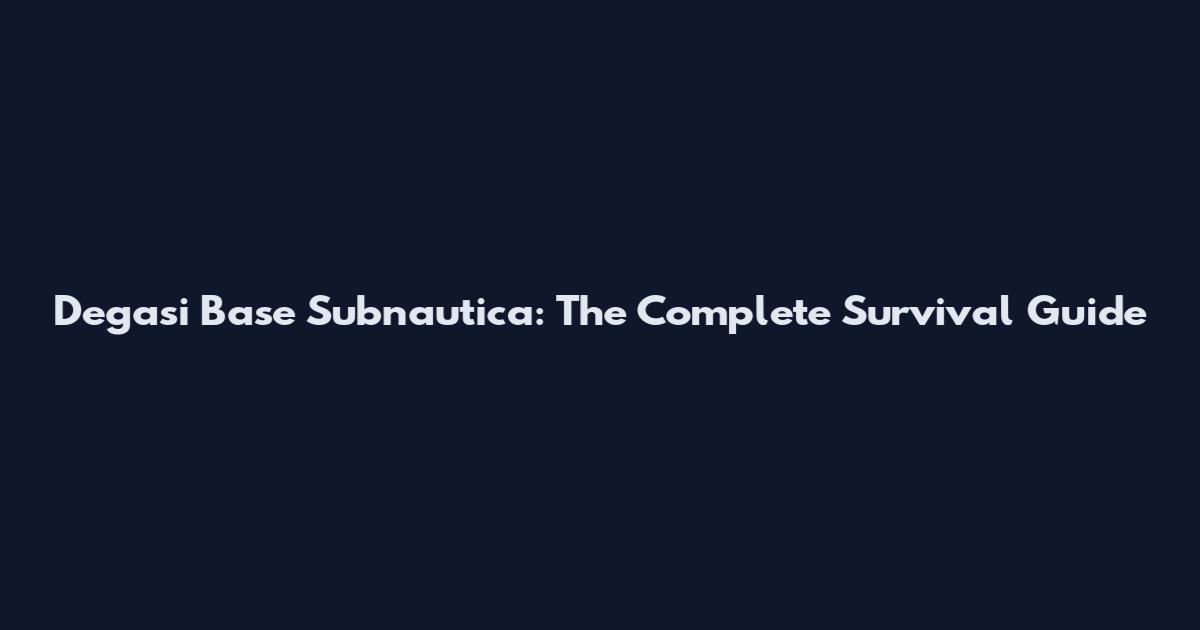 Degasi Base Subnautica: The Complete Survival Guide