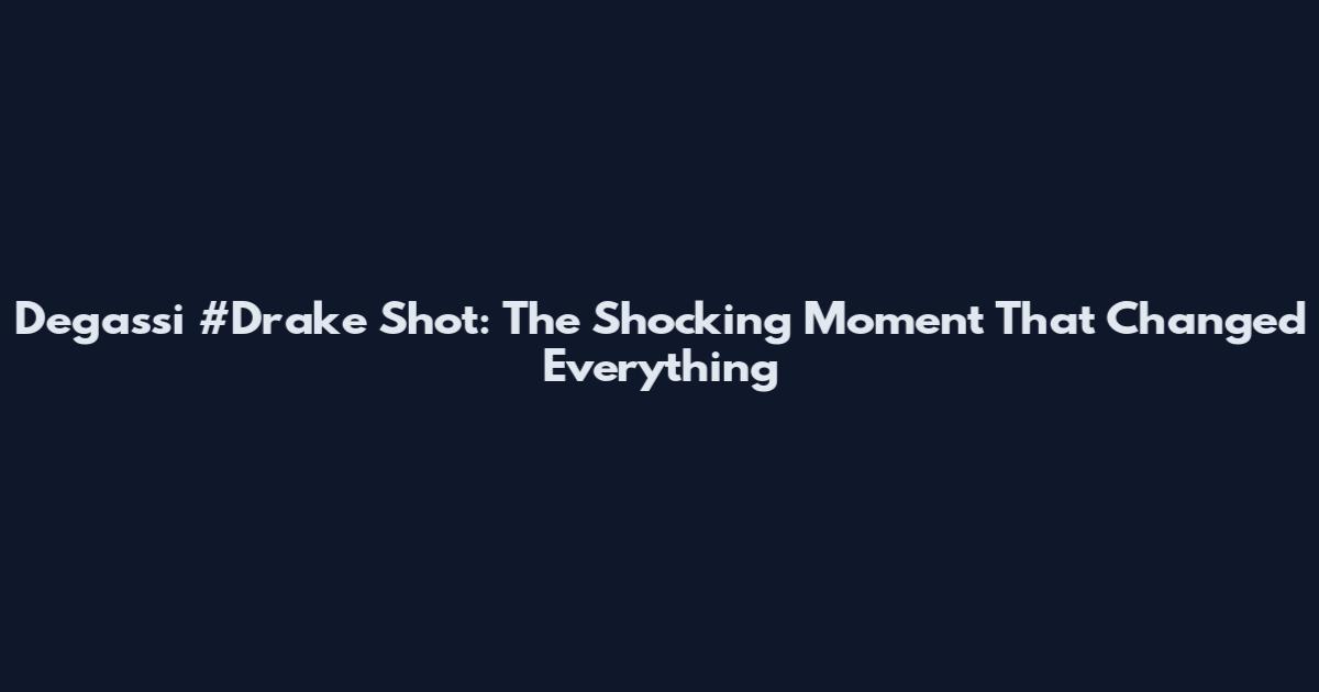 Degassi #Drake Shot: The Shocking Moment That Changed Everything