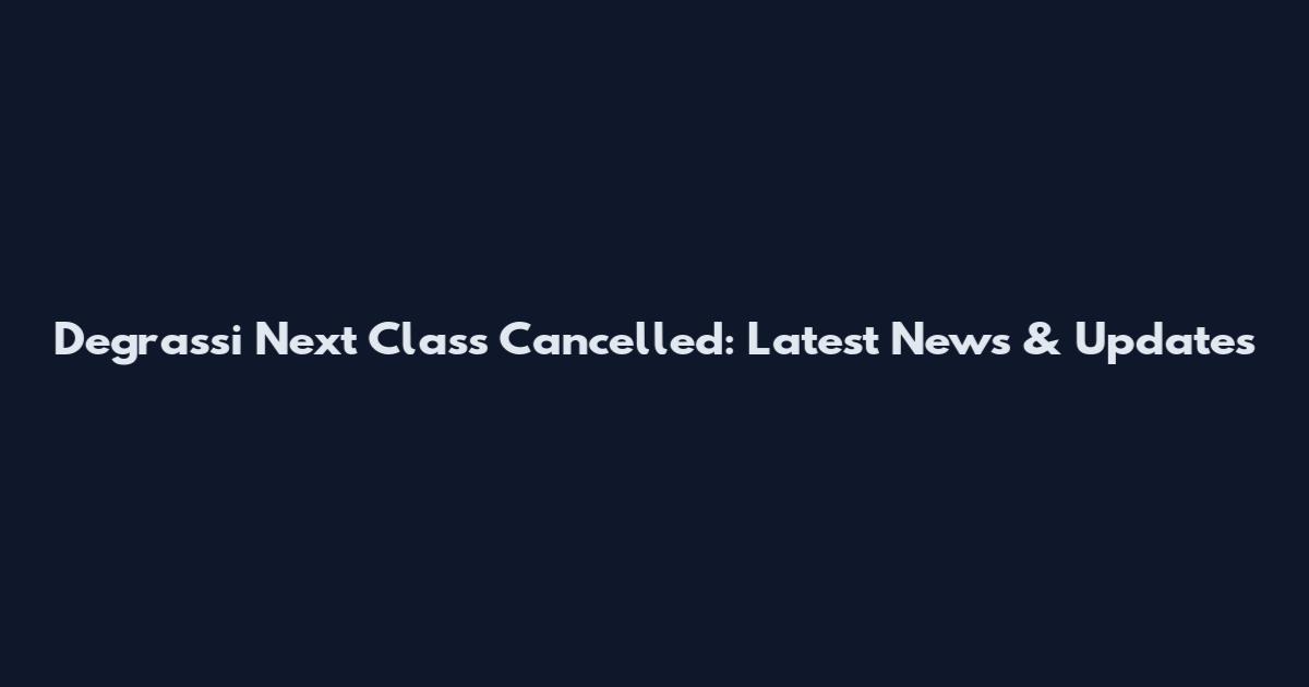 Degrassi Next Class Cancelled: Latest News & Updates
