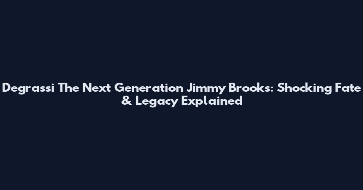 Degrassi The Next Generation Jimmy Brooks: Shocking Fate & Legacy Explained