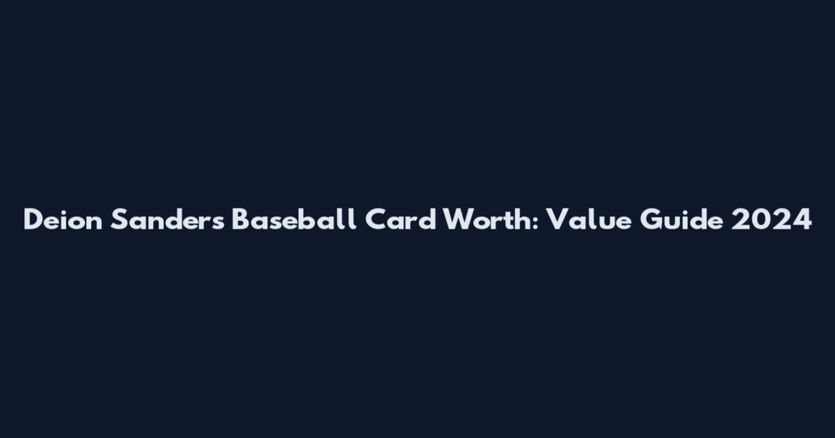 Deion Sanders Baseball Card Worth: Value Guide 2024