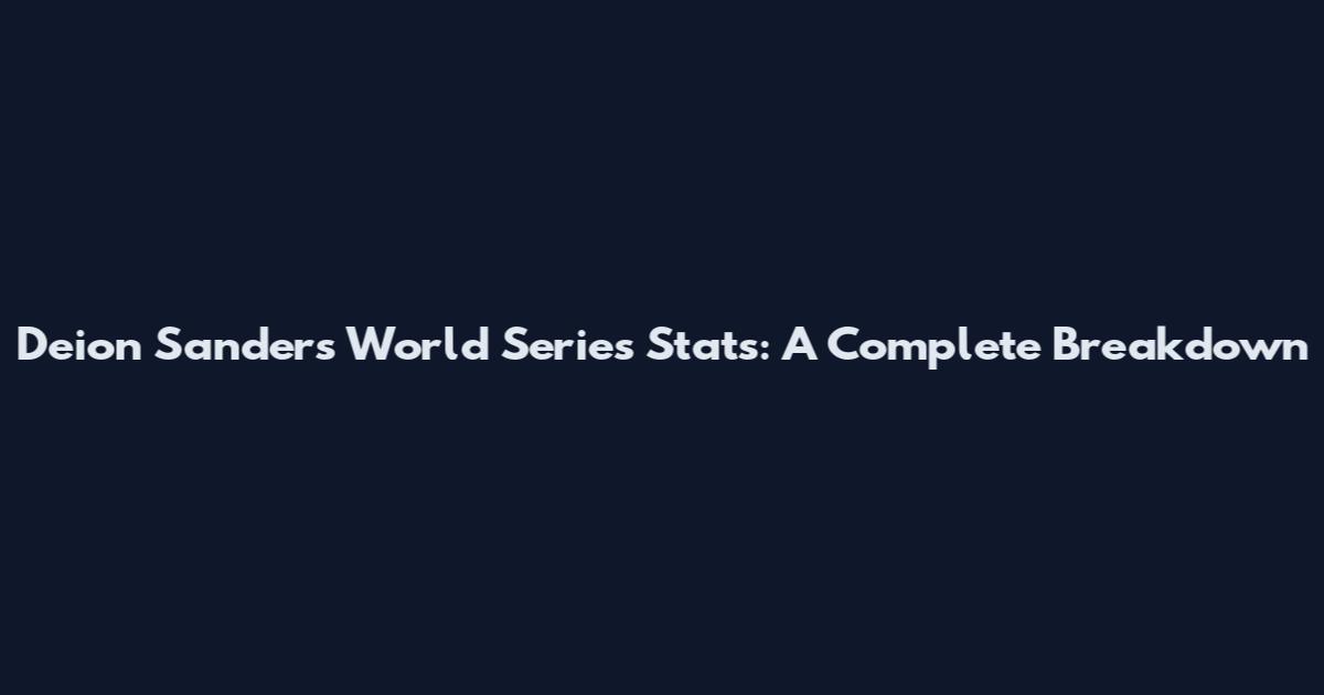 Deion Sanders World Series Stats: A Complete Breakdown