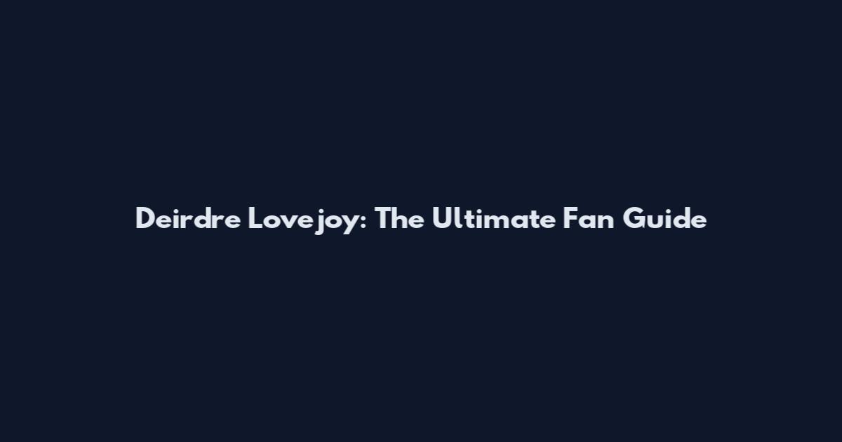 Deirdre Lovejoy: The Ultimate Fan Guide