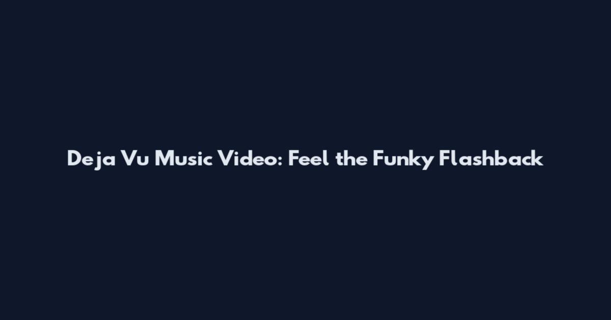 Deja Vu Music Video: Feel the Funky Flashback