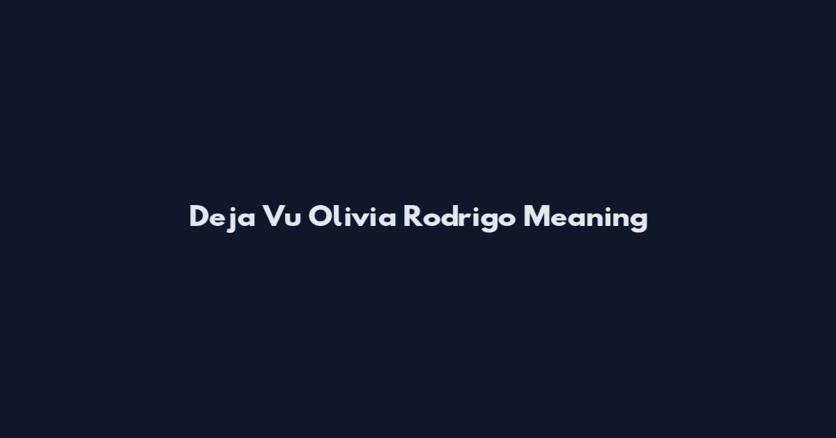 Deja Vu Olivia Rodrigo Meaning