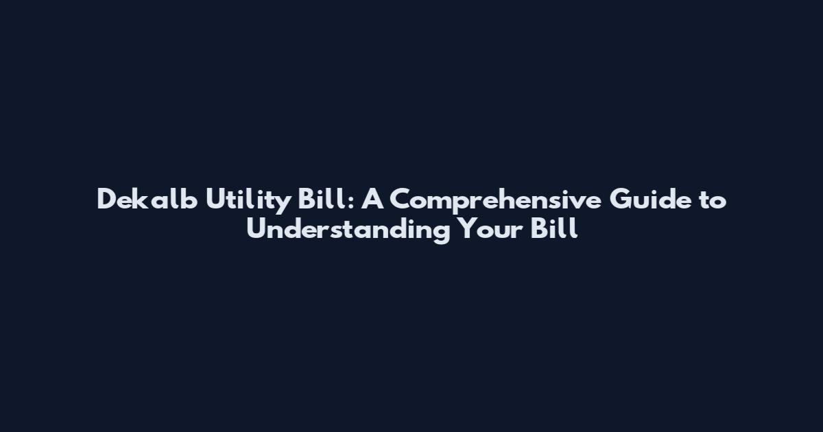 Dekalb Utility Bill: A Comprehensive Guide to Understanding Your Bill