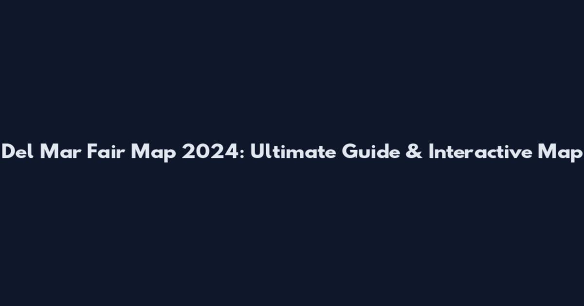 Del Mar Fair Map 2024: Ultimate Guide & Interactive Map