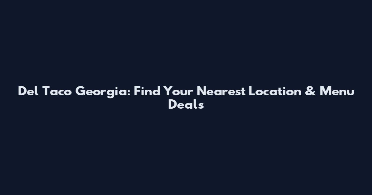Del Taco Georgia: Find Your Nearest Location & Menu Deals