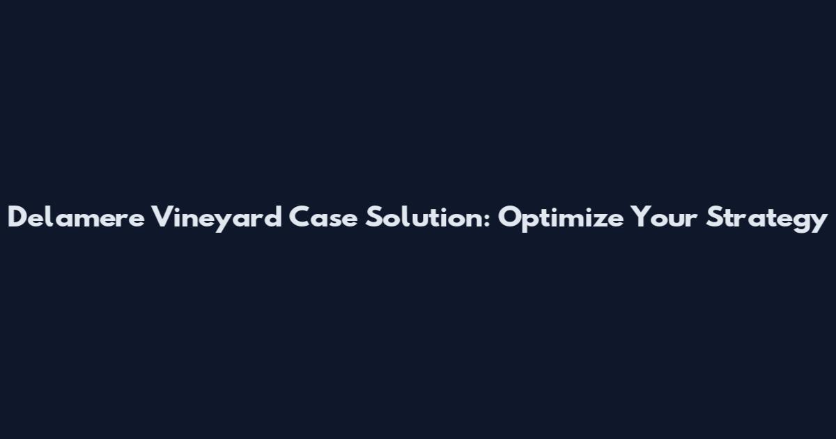 Delamere Vineyard Case Solution: Optimize Your Strategy
