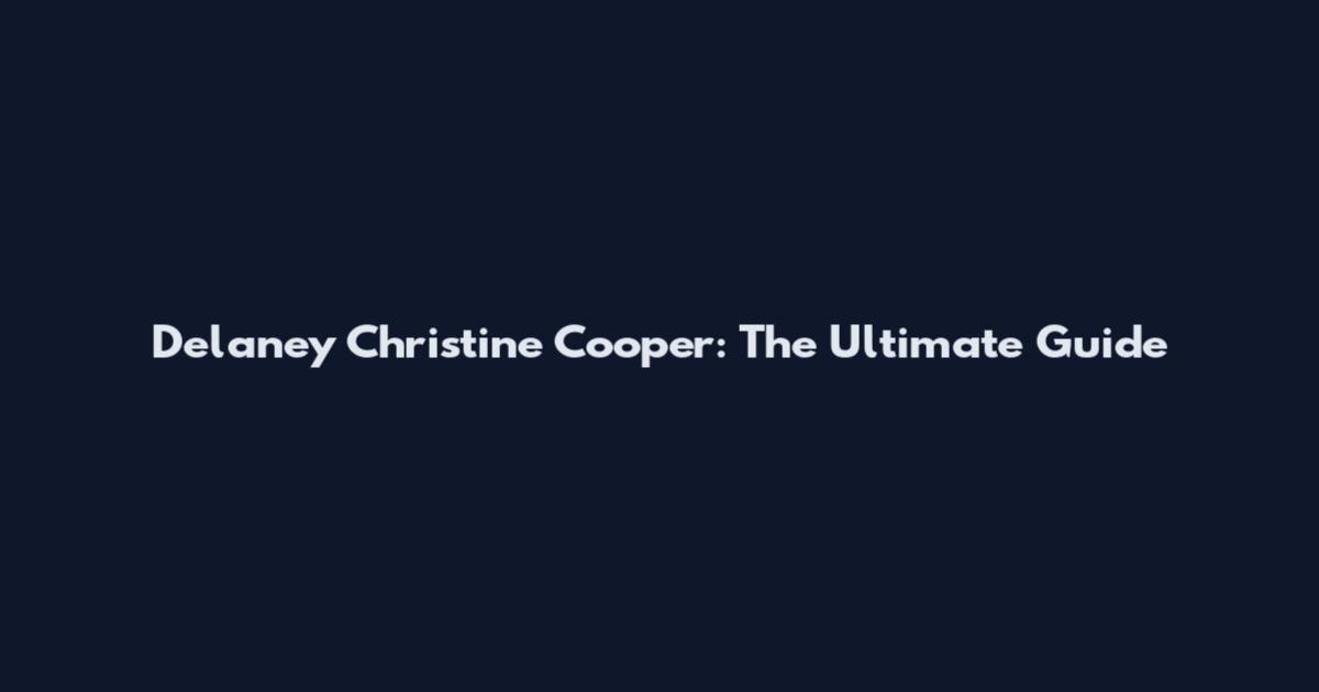 Delaney Christine Cooper: The Ultimate Guide