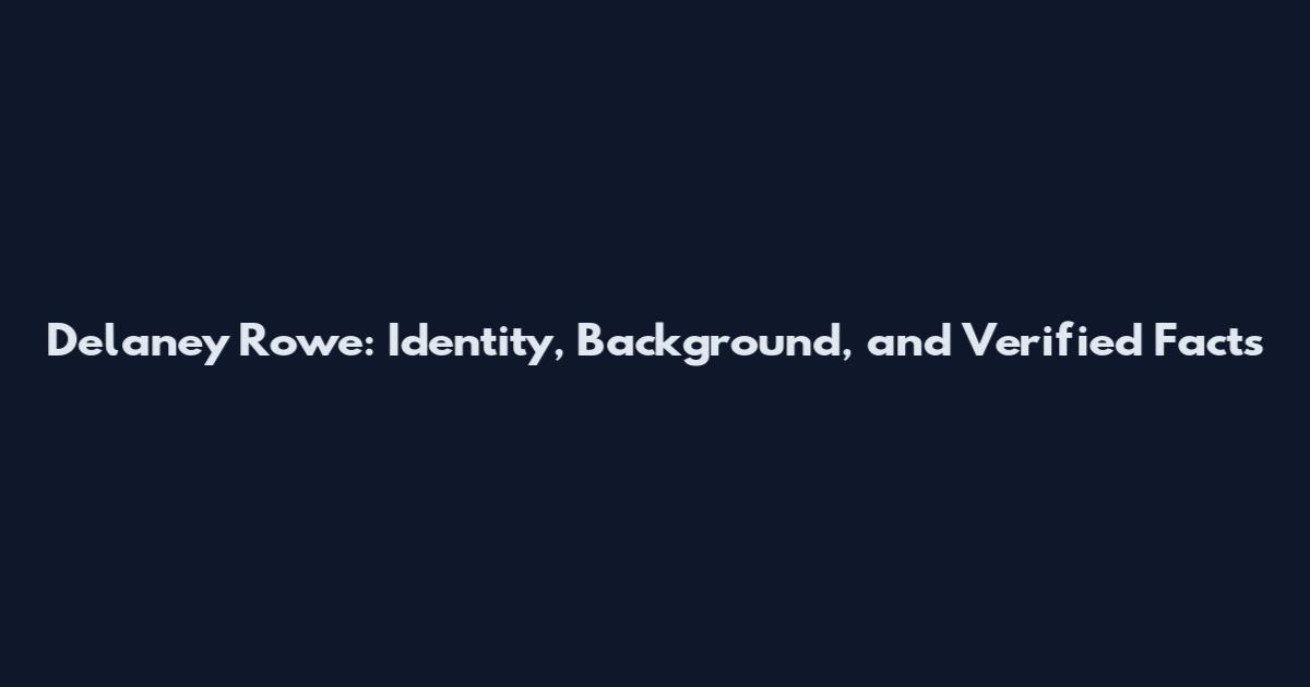 Delaney Rowe: Identity, Background, and Verified Facts