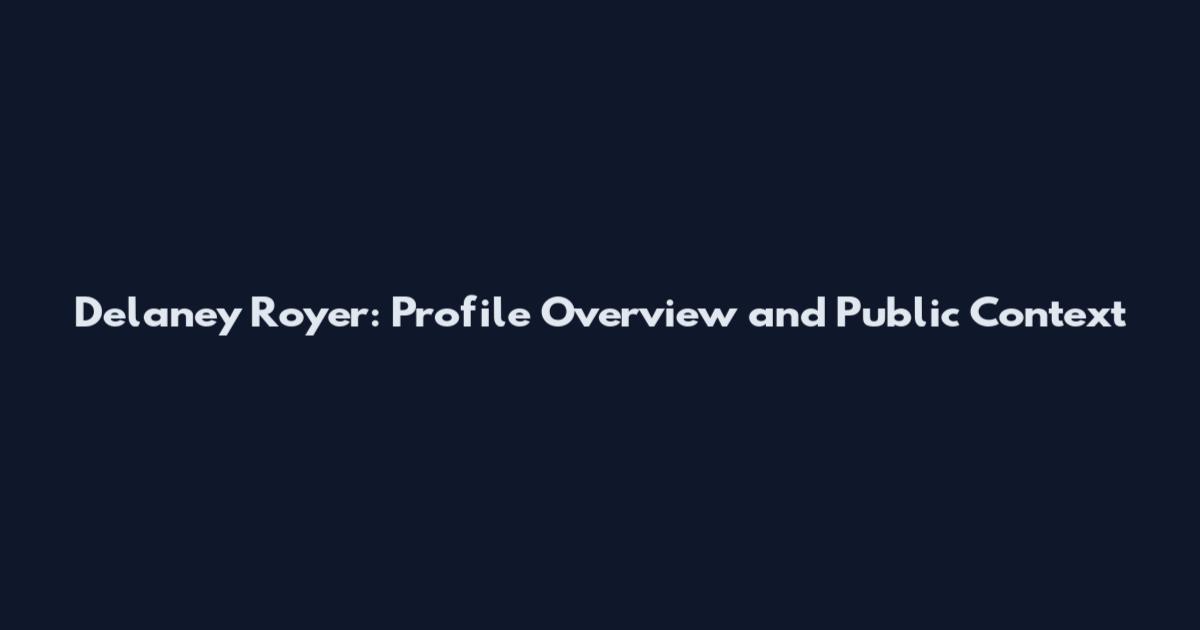 Delaney Royer: Profile Overview and Public Context