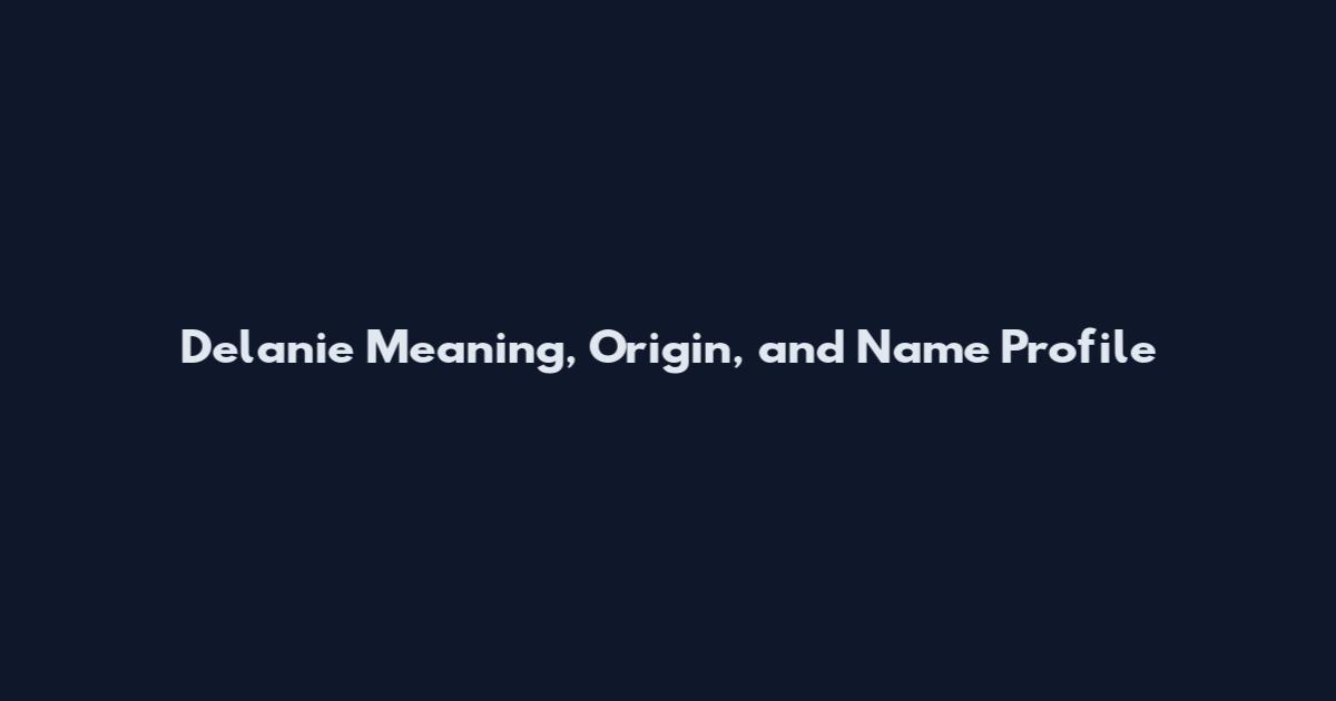 Delanie Meaning, Origin, and Name Profile