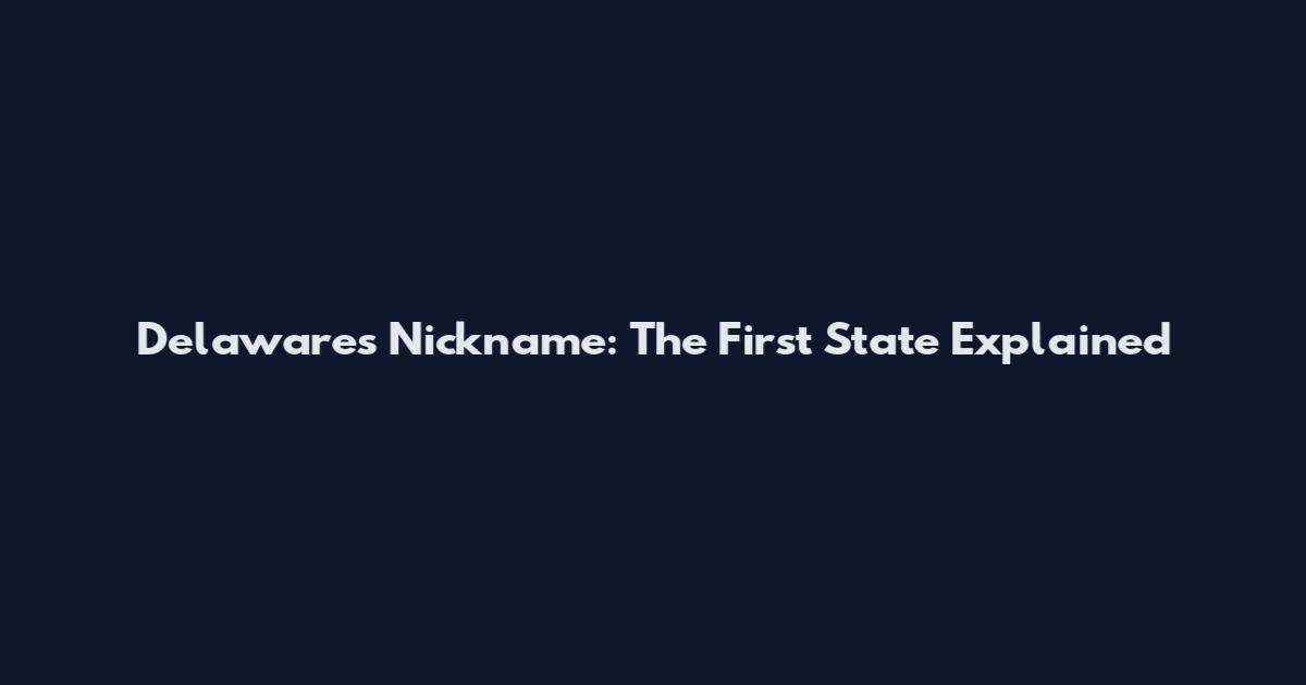 Delaware's Nickname: The First State Explained
