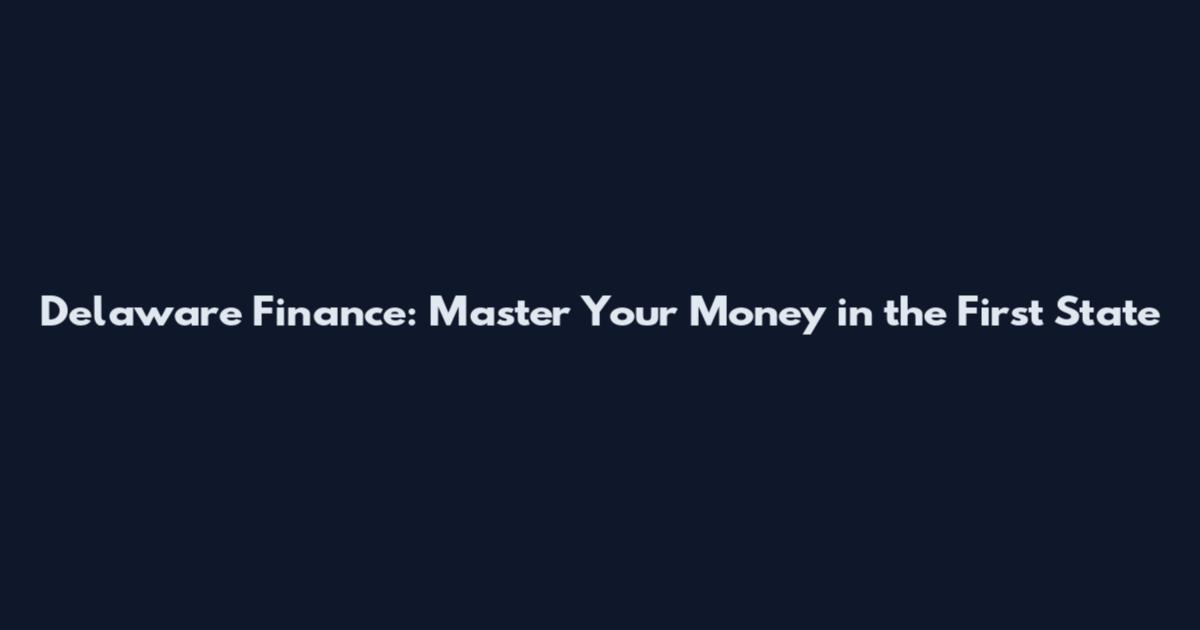 Delaware Finance: Master Your Money in the First State