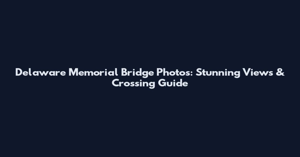 Delaware Memorial Bridge Photos: Stunning Views & Crossing Guide