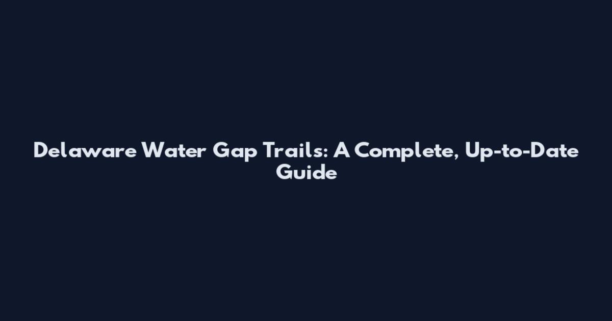 Delaware Water Gap Trails: A Complete, Up-to-Date Guide