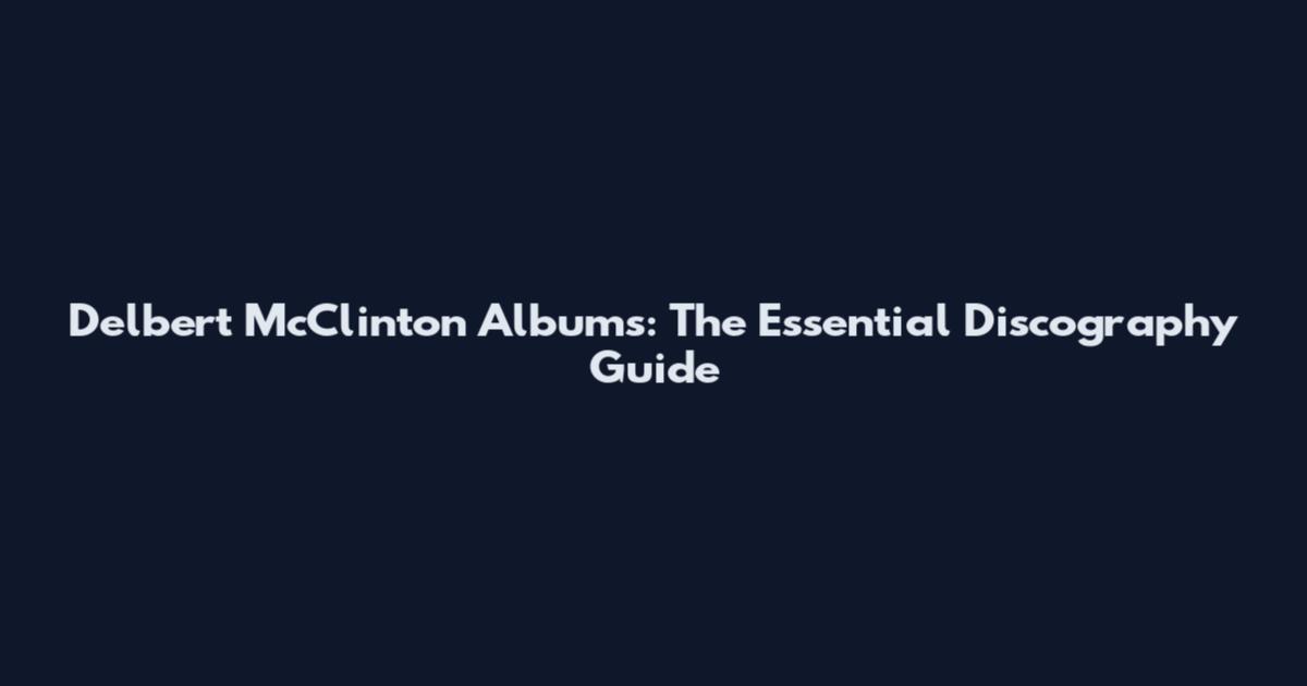 Delbert McClinton Albums: The Essential Discography Guide