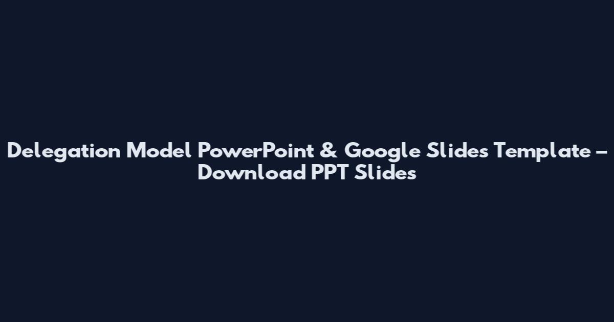 Delegation Model PowerPoint & Google Slides Template – Download PPT Slides