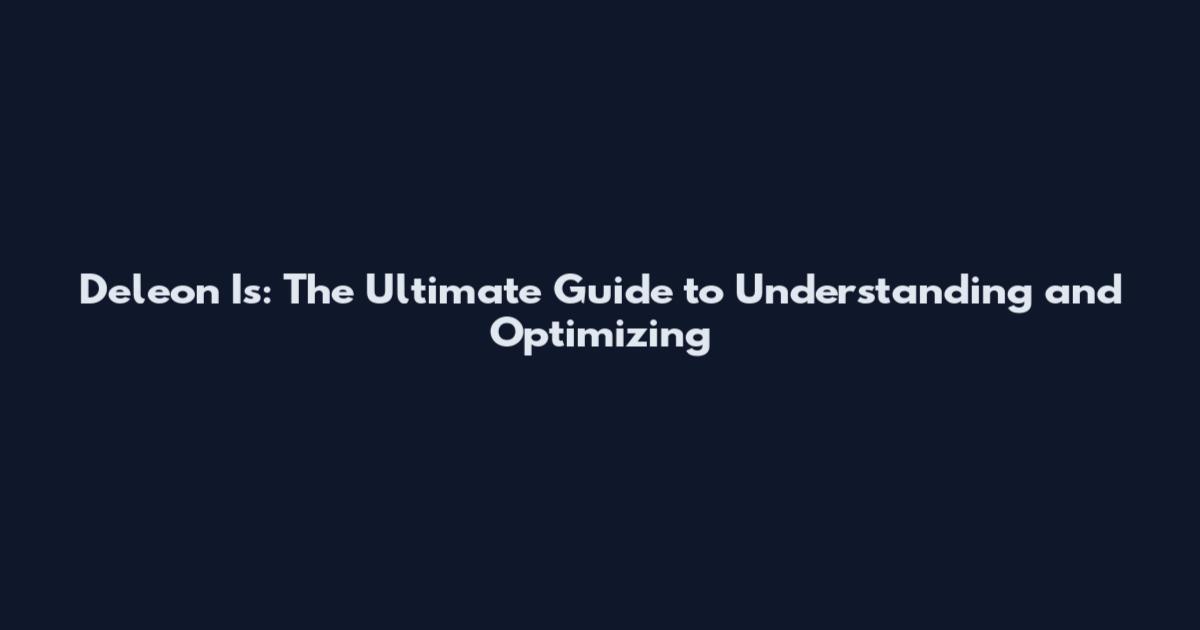 Deleon Is: The Ultimate Guide to Understanding and Optimizing