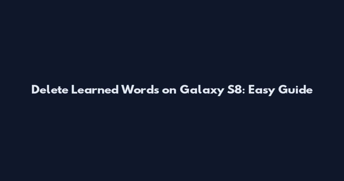 Delete Learned Words on Galaxy S8: Easy Guide