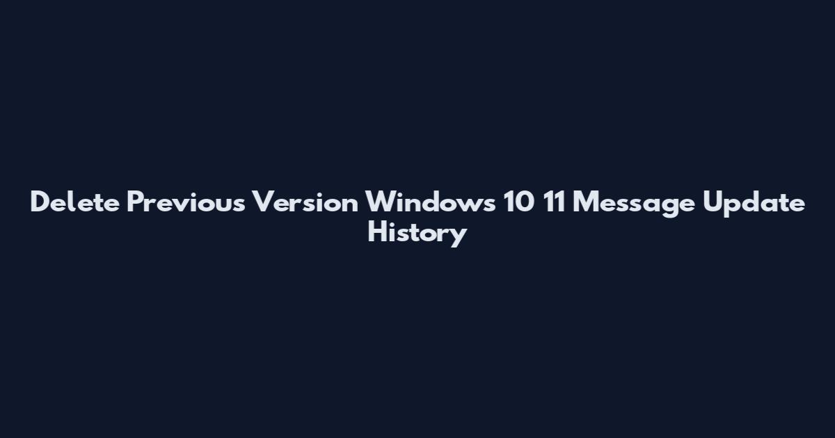 Delete Previous Version Windows 10 11 Message Update History