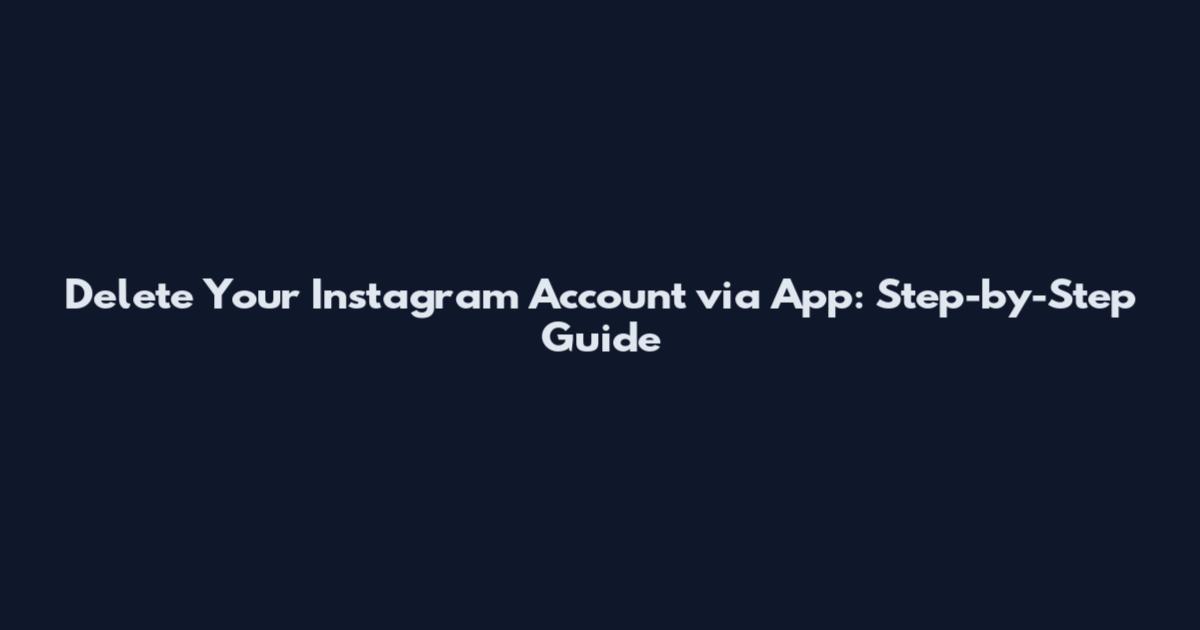 Delete Your Instagram Account via App: Step-by-Step Guide