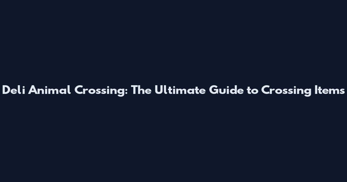 Deli Animal Crossing: The Ultimate Guide to Crossing Items