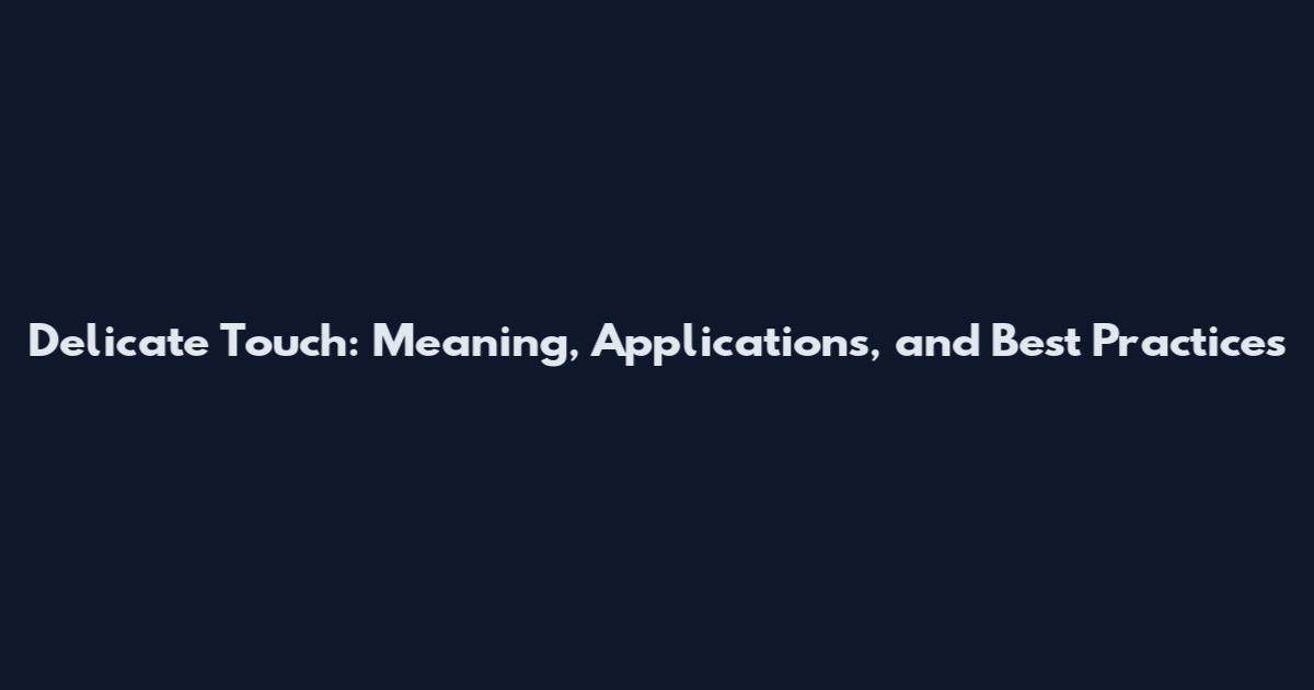 Delicate Touch: Meaning, Applications, and Best Practices