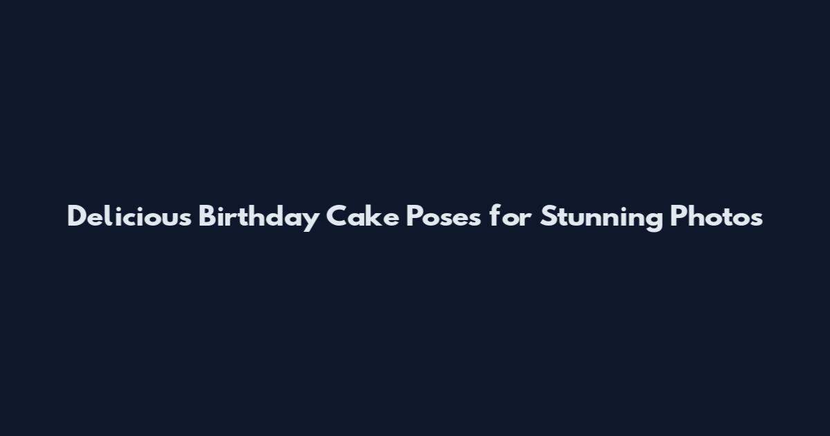 Delicious Birthday Cake Poses for Stunning Photos