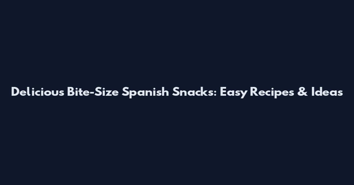 Delicious Bite-Size Spanish Snacks: Easy Recipes & Ideas