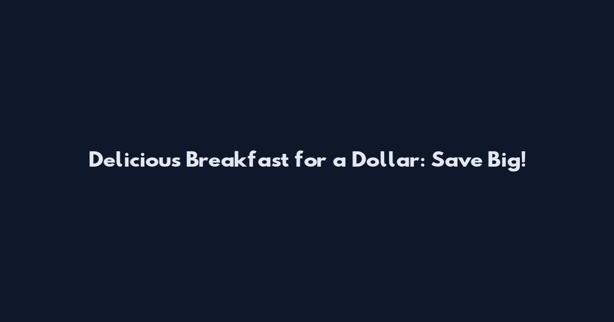 Delicious Breakfast for a Dollar: Save Big!