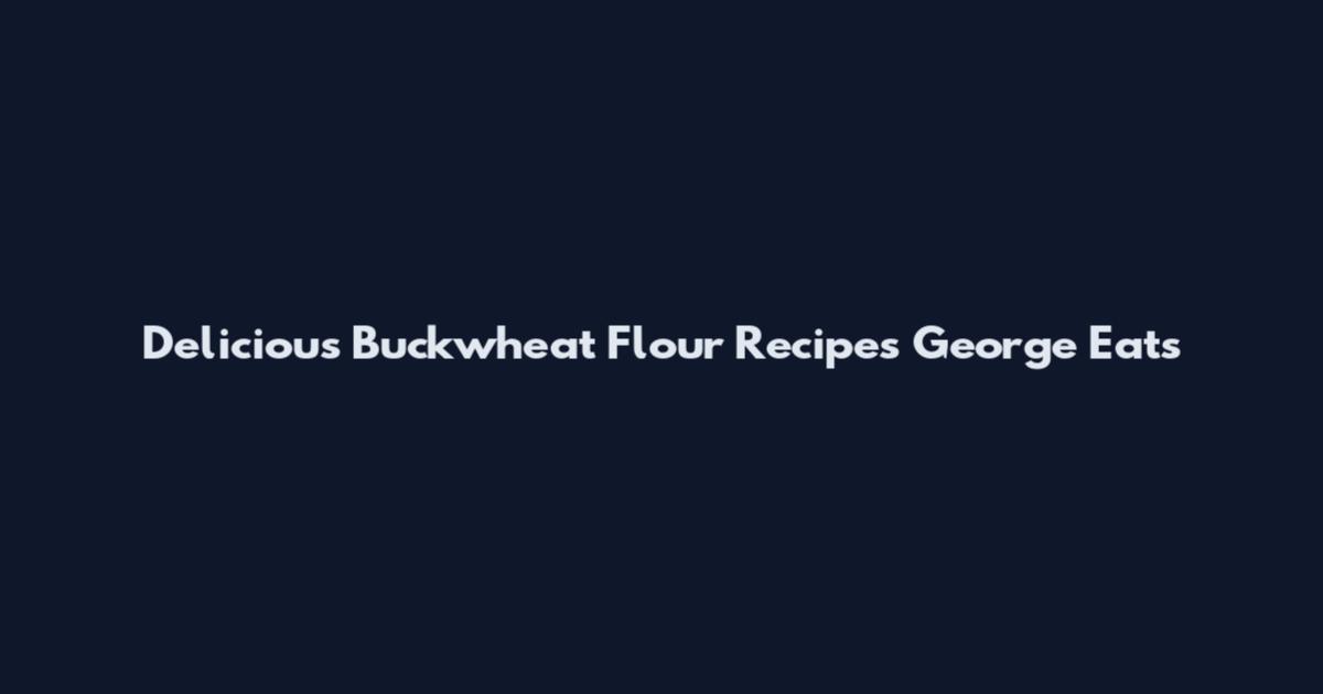 Delicious Buckwheat Flour Recipes George Eats