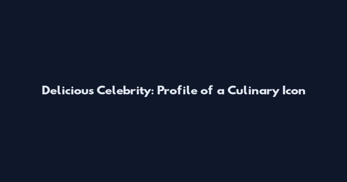 Delicious Celebrity: Profile of a Culinary Icon