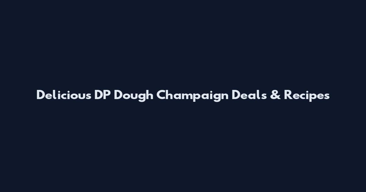 Delicious DP Dough Champaign Deals & Recipes