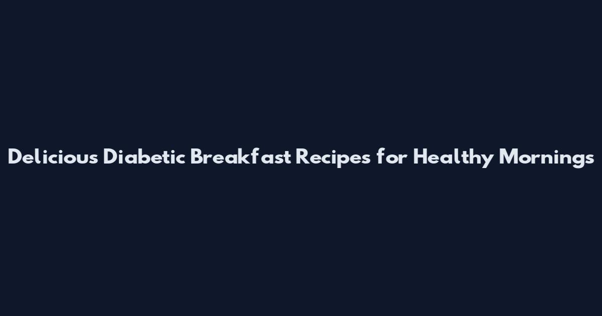 Delicious Diabetic Breakfast Recipes for Healthy Mornings