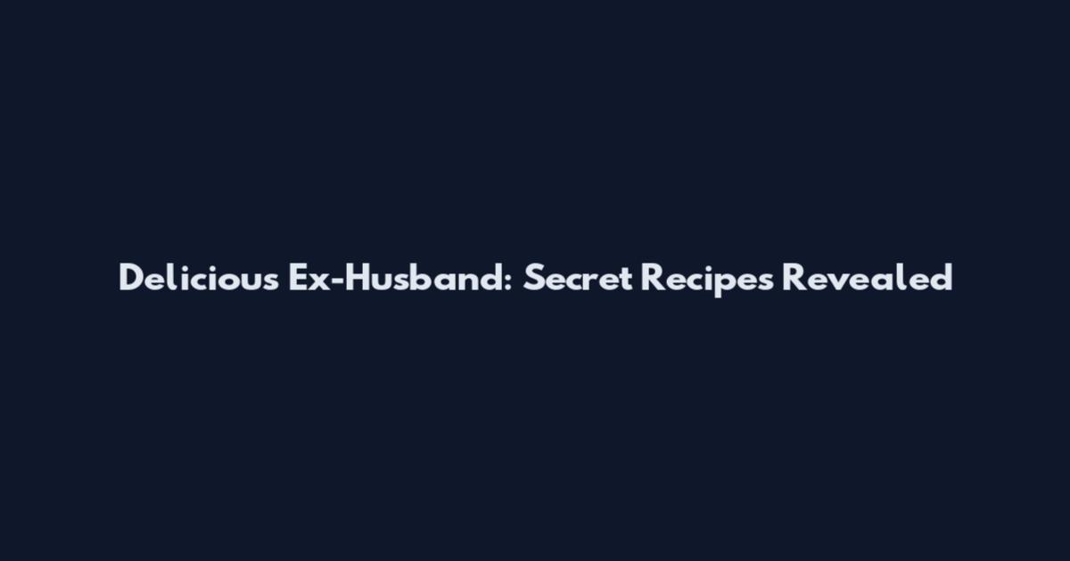 Delicious Ex-Husband: Secret Recipes Revealed