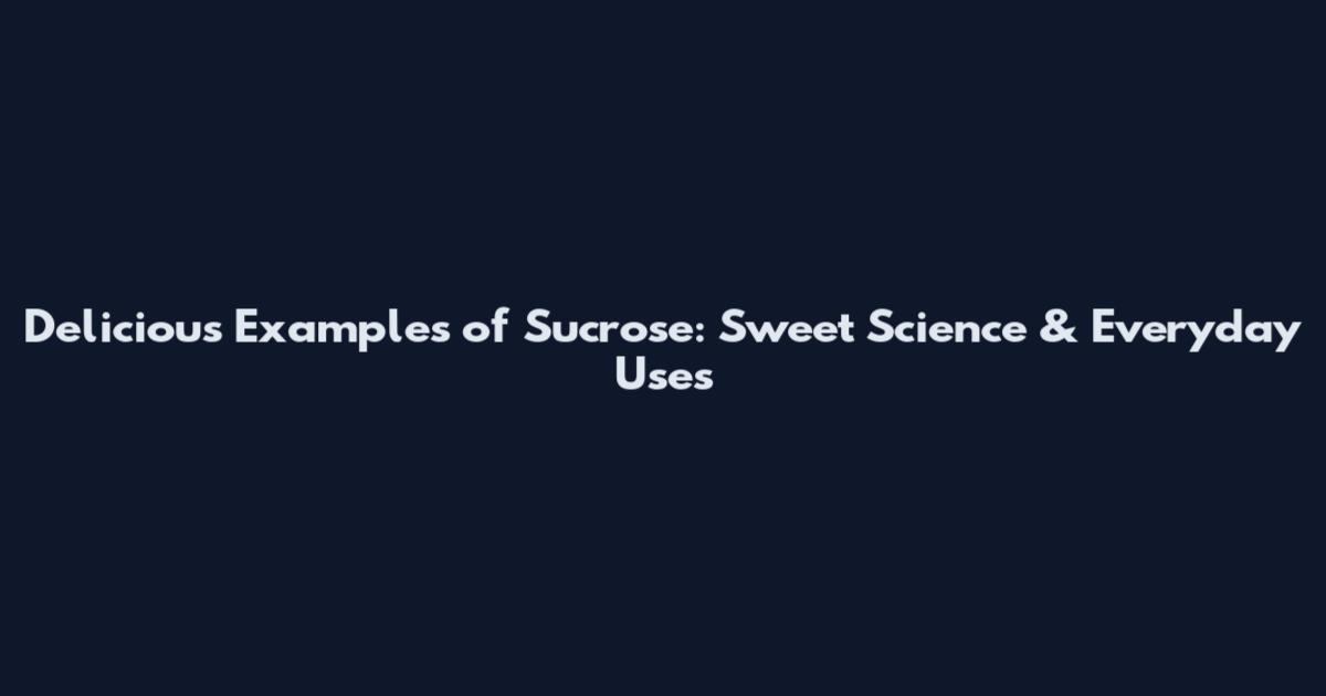 Delicious Examples of Sucrose: Sweet Science & Everyday Uses