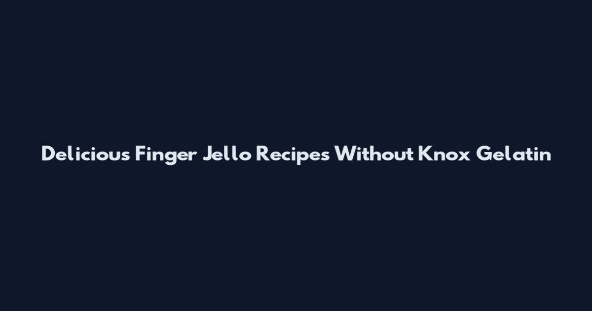 Delicious Finger Jello Recipes Without Knox Gelatin