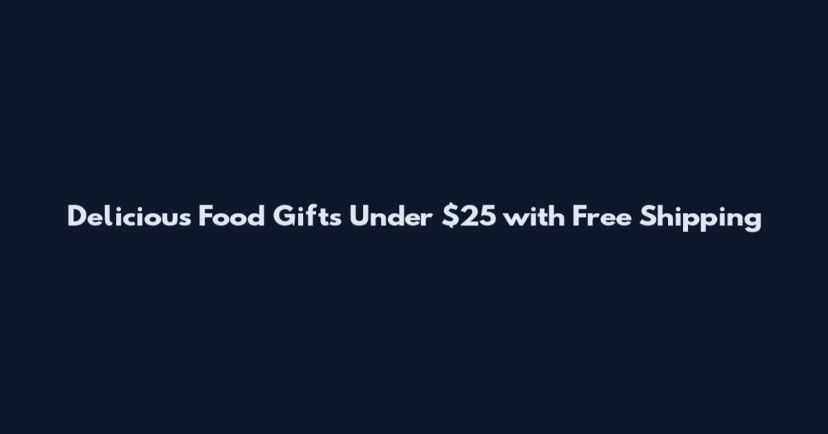 Delicious Food Gifts Under $25 with Free Shipping