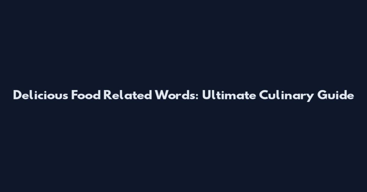 Delicious Food Related Words: Ultimate Culinary Guide