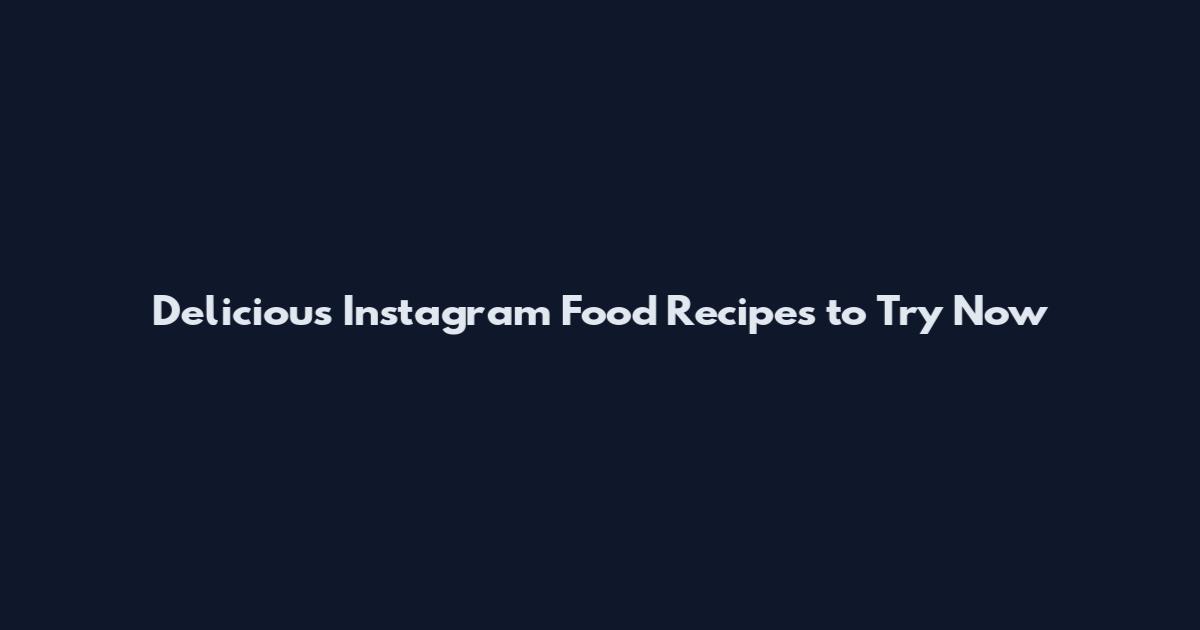 Delicious Instagram Food Recipes to Try Now