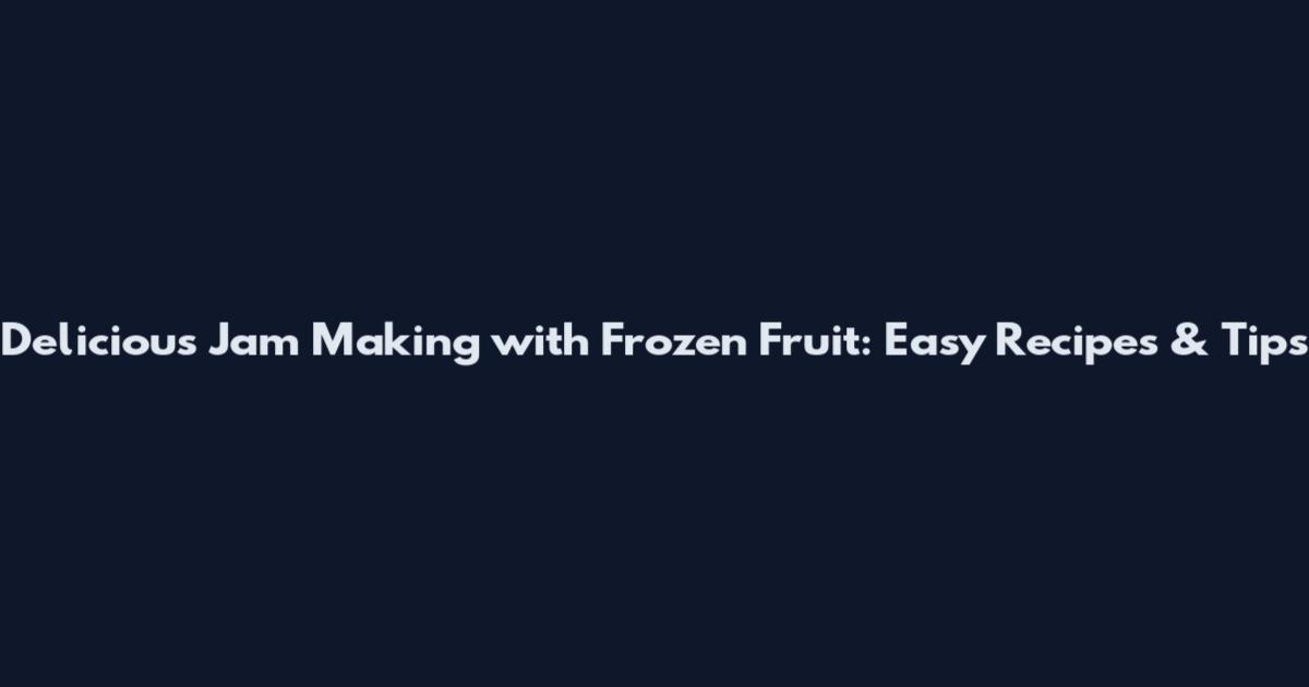 Delicious Jam Making with Frozen Fruit: Easy Recipes & Tips