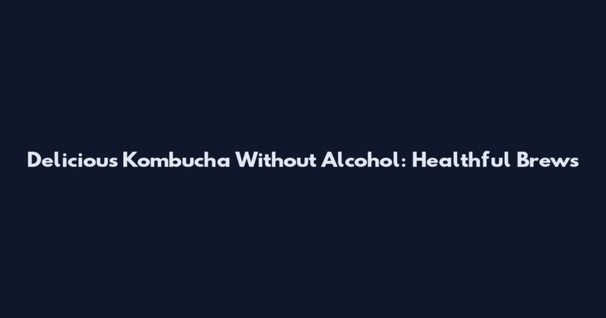 Delicious Kombucha Without Alcohol: Healthful Brews